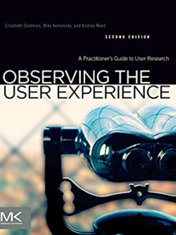 Observing the User Experience: A Practitioner’s Guide to User Research 2nd Edition, ISBN-13: 978-0123848697