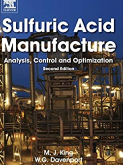 Sulfuric Acid Manufacture: Analysis, Control and Optimization 2nd Edition Matt King, ISBN-13: 978-0080982205